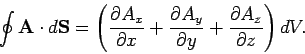 \begin{displaymath}
\oint {\bf A}\cdot d{\bf S} = \left(\frac{\partial A_x}{\par...
...ial A_y}{\partial y}+\frac{\partial A_z}{\partial z}\right)dV.
\end{displaymath}
