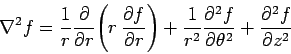\begin{displaymath}
\nabla^2 f = \frac{1}{r}\frac{\partial }{\partial r}\!\left(...
...tial^2 f}{\partial\theta^2}+
\frac{\partial^2 f}{\partial z^2}
\end{displaymath}