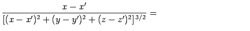 $\displaystyle \frac{x - x'}{[(x-x')^2+(y-y')^2 + (z-z')^2]^{ 3/2}} = \mbox{\hspace{4cm}}$