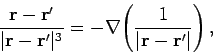 \begin{displaymath}
\frac{{\bf r}- {\bf r}' }
{\vert{\bf r} - {\bf r}'\vert^3} = -\nabla\!\left(\frac{1}{\vert{\bf r} - {\bf r'}\vert}\right),
\end{displaymath}