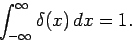 \begin{displaymath}
\int_{-\infty}^{\infty} \delta (x) dx = 1.
\end{displaymath}