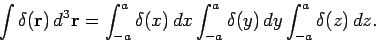 \begin{displaymath}
\int \delta({\bf r}) d^3{\bf r} = \int_{-a}^{a} \delta(x) dx
\int_{-a}^{a} \delta(y) dy \int_{-a}^{a} \delta(z) dz.
\end{displaymath}