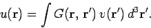 \begin{displaymath}
u({\bf r}) = \int G({\bf r},  {\bf r}')  v({\bf r}') d^3 {\bf r}'.
\end{displaymath}