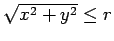 $\sqrt{x^2+ y^2} \leq r$
