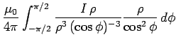 $\displaystyle \frac{\mu_0}{4\pi} \int_{-\pi/2}^{\pi/2} \frac{I \rho}
{\rho^3  (\cos\phi)^{-3}}\frac{\rho}{\cos^2\phi}  d\phi$
