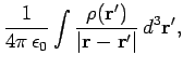 $\displaystyle \frac{1}{4\pi  \epsilon_0} \int \frac{\rho({\bf r}')}
{\vert{\bf r} - {\bf r}'\vert}  d^3{\bf r}',$