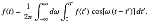 $\displaystyle f(t) = \frac{1}{2\pi}\int_{-\infty}^{\infty} d\omega \int_0^Tf(t')\,\cos[\omega\,(t-t')]\,dt'.$