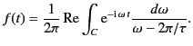$\displaystyle f(t) = \frac{1}{2\pi}\,{\rm Re}\int_C {\rm e}^{-{\rm i}\,\omega \,t} \frac{d\omega}{\omega -2\pi/\tau}.$