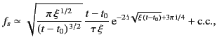 $\displaystyle f_s \simeq \sqrt{\frac{\pi \,\xi^{\,1/2} } {(t-t_0)^{\,3/2}}} \,\...
...\xi}\, {\rm e}^{-2\,{\rm i} \sqrt{\xi\,(t-t_0)} +3\pi\, {\rm i}/4} +{\rm c.c.},$