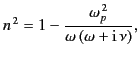 $\displaystyle n^{\,2} = 1 - \frac{\omega_p^{\,2}}{\omega\,(\omega+ {\rm i}\,\nu)},$