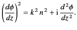 $\displaystyle \left(\frac{d\phi}{dz}\right)^2 = k^{\,2} \,n^{\,2} +{\rm i}\,\frac{d^{\,2}\phi}{dz^{\,2}}.$