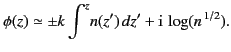 $\displaystyle \phi(z) \simeq \pm k \int^z \!n(z')\,dz' +{\rm i}\,\log(n^{\,1/2}).$