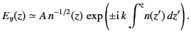 $\displaystyle E_y(z) \simeq A\,n^{-1/2}(z)\,\exp\left(\pm {\rm i}\, k \int^z \!n(z')\,dz'\right).$