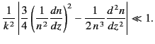 $\displaystyle \frac{1}{k^{\,2}}\left\vert \frac{3}{4}\left(\frac{1}{n^{\,2}} \f...
...{dz}\right)^2 -\frac{1}{2\,n^{\,3}}\frac{d^{\,2} n}{dz^{\,2}}\right\vert \ll 1.$