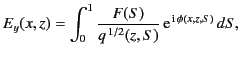 $\displaystyle E_y(x,z) =\int_{0}^1 \frac{F(S)}{q^{\,1/2}(z,S)} \,{\rm e}^{\,{\rm i}\,\phi (x,z,S)}\,dS,$