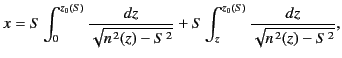 $\displaystyle x = S\int_0^{z_0(S)} \frac{dz}{\sqrt{n^{\,2}(z)-S^{\,2}} } + S\int_z^{z_0(S)} \frac{dz}{\sqrt{n^{\,2}(z)-S^{\,2}}},$
