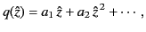 $\displaystyle q(\hat{z})= a_1\,\hat{z} + a_2\,\hat{z}^{\,2} + \cdots,$