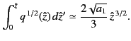 $\displaystyle \int_0^{\hat{z}} q^{\,1/2}(\hat{z}) \,d\hat{z}' \simeq \frac{2\sqrt{a_1}}{3} \,\hat{z}^{\,3/2}.$