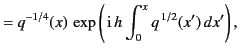 $\displaystyle = q^{-1/4}(x) \,\exp\left(\,{\rm i}\,h\int_0^{x} q^{\,1/2}(x')\, dx'\right),$