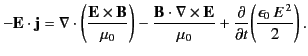 $\displaystyle - {\bf E} \cdot {\bf j} = \nabla \cdot \left(\frac{{\bf E}\times{...
..._0} + \frac{\partial}{\partial t}\!\left(\frac{\epsilon_0\, E^{\,2}}{2}\right).$