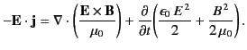 $\displaystyle - {\bf E} \cdot {\bf j} = \nabla \cdot \left(\frac{{\bf E}\times{...
...ial t}\!\left( \frac{\epsilon_0\,E^{\,2}}{2} +\frac{B^{\,2}}{2\,\mu_0} \right).$