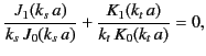 $\displaystyle \frac{J_1(k_s \,a)}{k_s\,J_0(k_s \,a)} + \frac{K_1(k_t \,a)}{k_t\,K_0(k_t \,a)}= 0,$