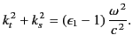 $\displaystyle k_t^{\,2} + k_s^{\,2} = (\epsilon_1 -1)\,\frac{\omega^{\,2}}{c^{\,2}}.$