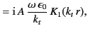 $\displaystyle ={\rm i}\,A\,\frac{\omega\,\epsilon_0}{k_t}\, K_1(k_t\, r),$