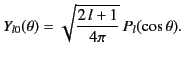 $\displaystyle Y_{l0}(\theta) = \sqrt{\frac{2\,l+1}{4\pi} }\, P_l(\cos\theta).$