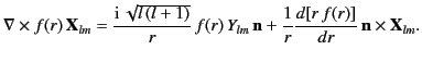 $\displaystyle \nabla\times f(r)\, {\bf X}_{lm} =\frac{{\rm i}\,\sqrt{l\,(l+1)}}...
..._{lm}\, {\bf n}+ \frac{1}{r}\frac{d[r\, f(r)]}{dr}\,{\bf n}\times {\bf X}_{lm}.$