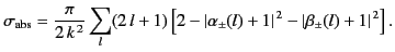 $\displaystyle \sigma_{\rm abs} = \frac{\pi}{2\,k^{\,2}} \sum_l (2\,l+1)\left[ 2 -\vert\alpha_\pm(l)+1\vert^{\,2} -\vert\beta_\pm(l)+1\vert^{\,2}\right].$