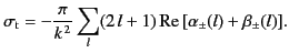 $\displaystyle \sigma_{\rm t} = -\frac{\pi}{k^{\,2}} \sum_l (2\,l+1) \,{\rm Re}\,[\alpha_\pm(l) +\beta_\pm(l)].$