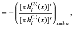 $\displaystyle = -\left(\frac{[x \,h_l^{(2)}(x)]'} {[x\, h_l^{(1)}(x)]'}\right)_{x=k\,a},$