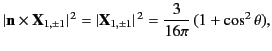 $\displaystyle \vert{\bf n}\times{\bf X}_{1,\pm 1}\vert^{\,2} = \vert{\bf X}_{1,\pm 1}\vert^{\,2} =\frac{3}{16\pi} \,(1+\cos^2\theta),$