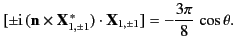 $\displaystyle [\pm{\rm i}\,({\bf n}\times{\bf X}_{1,\pm 1}^{\,\ast})\cdot {\bf X}_{1,\pm 1}] = -\frac{3\pi}{8}\,\cos\theta.$