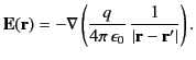 $\displaystyle {\bf E}({\bf r}) = -\nabla\left(\frac{q}{4\pi\,\epsilon_0}\,\frac{1}{\vert{\bf r}-{\bf r}'\vert}\right).$