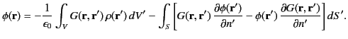 $\displaystyle \phi({\bf r})=-\frac{1}{\epsilon_0} \int_V G({\bf r},{\bf r}')\,\...
...'}-\phi({\bf r}')\,\frac{\partial G({\bf r},{\bf r}')}{\partial n'}\right]d S'.$