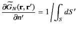 $\displaystyle \frac{\partial \widetilde{G}_N({\bf r},{\bf r}')}{\partial n'} = 1\left/\int_S dS'\right.$