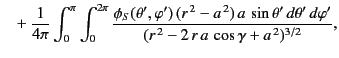 $\displaystyle \phantom{=}+\frac{1}{4\pi}\int_0^\pi\int_0^{2\pi}\frac{\phi_S(\th...
...\sin\theta'\,d\theta'\,d\varphi'}{(r^{\,2}-2\,r\,a\,\cos\gamma+a^{\,2})^{3/2}},$