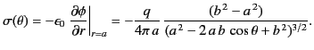 $\displaystyle \sigma(\theta)= -\epsilon_0\left.\frac{\partial\phi}{\partial r}\...
...\pi\,a}\,\frac{(b^{\,2}-a^{\,2})}{(a^{\,2}-2\,a\,b\,\cos\theta+b^{\,2})^{3/2}}.$