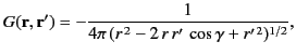 $\displaystyle G({\bf r},{\bf r}') = -\frac{1}{4\pi\,(r^{\,2}-2\,r\,r'\,\cos\gamma+r'^{\,2})^{1/2}},$