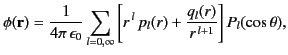 $\displaystyle \phi({\bf r}) = \frac{1}{4\pi\,\epsilon_0}\sum_{l=0,\infty}\left[r^{\,l}\,p_{l}(r)+ \frac{q_{l}(r)}{r^{\,l+1}}\right]P_l(\cos\theta),$