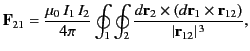 $\displaystyle {\bf F}_{21} = \frac{\mu_0\,I_1\,I_2}{4\pi}\oint_1\oint_2\frac{d{\bf r}_2\times (d{\bf r}_1\times {\bf r}_{12})}{\vert{\bf r}_{12}\vert^{\,3}},$