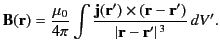 $\displaystyle {\bf B}({\bf r}) = \frac{\mu_0}{4\pi}\int \frac{{\bf j}({\bf r}')\times ({\bf r}-{\bf r'})}{\vert{\bf r}-{\bf r}'\vert^{\,3}}\,dV'.$