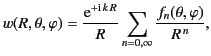 $\displaystyle w(R,\theta,\varphi) = \frac{{\rm e}^{+{\rm i}\,k\,R}}{R}\sum_{n=0,\infty} \frac{f_n(\theta,\varphi)}{R^{\,n}},$