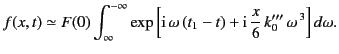 $\displaystyle f(x,t) \simeq F(0) \int_{\infty}^{-\infty} \exp\left[{\rm i}\,\omega\,(t_1-t) + {\rm i}\,\frac{x}{6} \,k_0'''\, \omega^{\,3}\right]d\omega.$