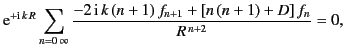 $\displaystyle {\rm e}^{+{\rm i}\,k\,R} \sum_{n=0\,\infty} \frac{-2\,{\rm i}\,k\, (n+1) \,f_{n+1} + [n\,(n+1)+D]\,f_n }{R^{\,n+2}} =0,$