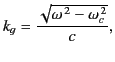 $\displaystyle k_g = \frac{\sqrt{\omega^{\,2}-\omega_c^{\,2}}}{c},$