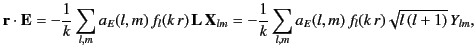 $\displaystyle {\bf r}\cdot{\bf E} = -\frac{1}{k} \sum_{l,m}a_E(l,m)\, f_l(k\,r)...
..._{lm} = - \frac{1}{k} \sum_{l,m} a_E(l,m)\, f_l(k\,r)\sqrt{l\,(l+1)} \, Y_{lm},$