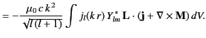 $\displaystyle = -\frac{\mu_0\, c\,k^{\,2}}{\sqrt{l\,(l+1)}}\int j_l(k\,r)\,Y_{lm}^{\,\ast}\, {\bf L}\cdot({\bf j} +\nabla\times{\bf M})\, dV.$